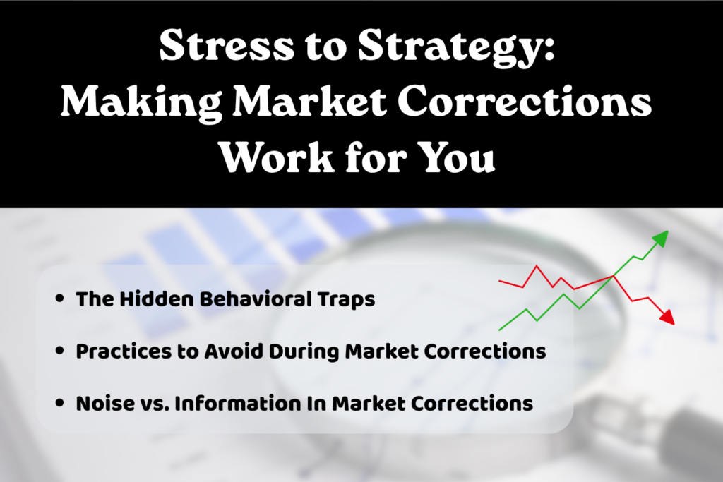 Informational graphic titled “Stress to Strategy: Making Market Corrections Work for You.” The top section features bold white text on a black background. Below, a semi‑transparent overlay lists three points: The Hidden Behavioral Traps, Practices to Avoid During Market Corrections, and Noise vs. Information in Market Corrections. The background shows a magnifying glass over a financial chart, symbolizing analysis. Red and green zigzag arrows indicate market volatility, with red pointing downward and green upward. The design emphasizes strategies for navigating market corrections.