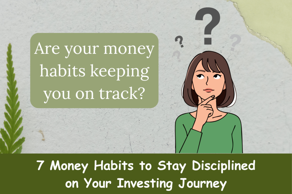 Illustrated woman in green shirt with question marks above her head, thinking about money habits. Text reads: ‘Are your money habits keeping you on track?’ and ‘7 Money Habits to Stay Disciplined on Your Investing Journey.’ Background has green tones and a leaf design.